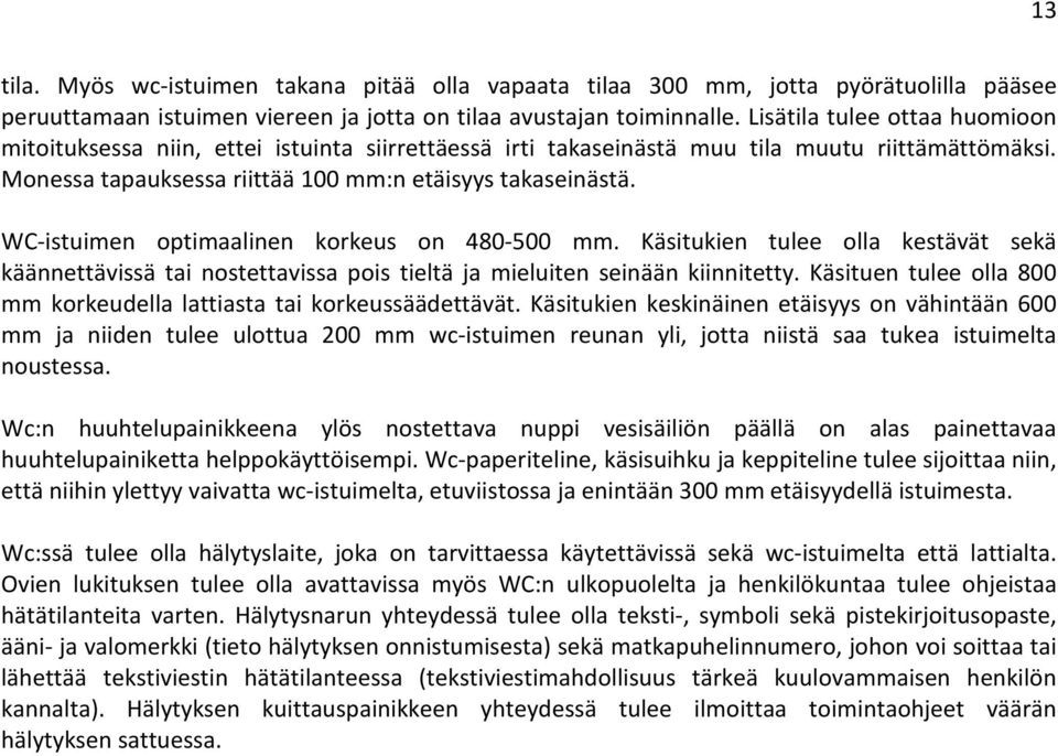 WC-istuimen optimaalinen korkeus on 480-500 mm. Käsitukien tulee olla kestävät sekä käännettävissä tai nostettavissa pois tieltä ja mieluiten seinään kiinnitetty.