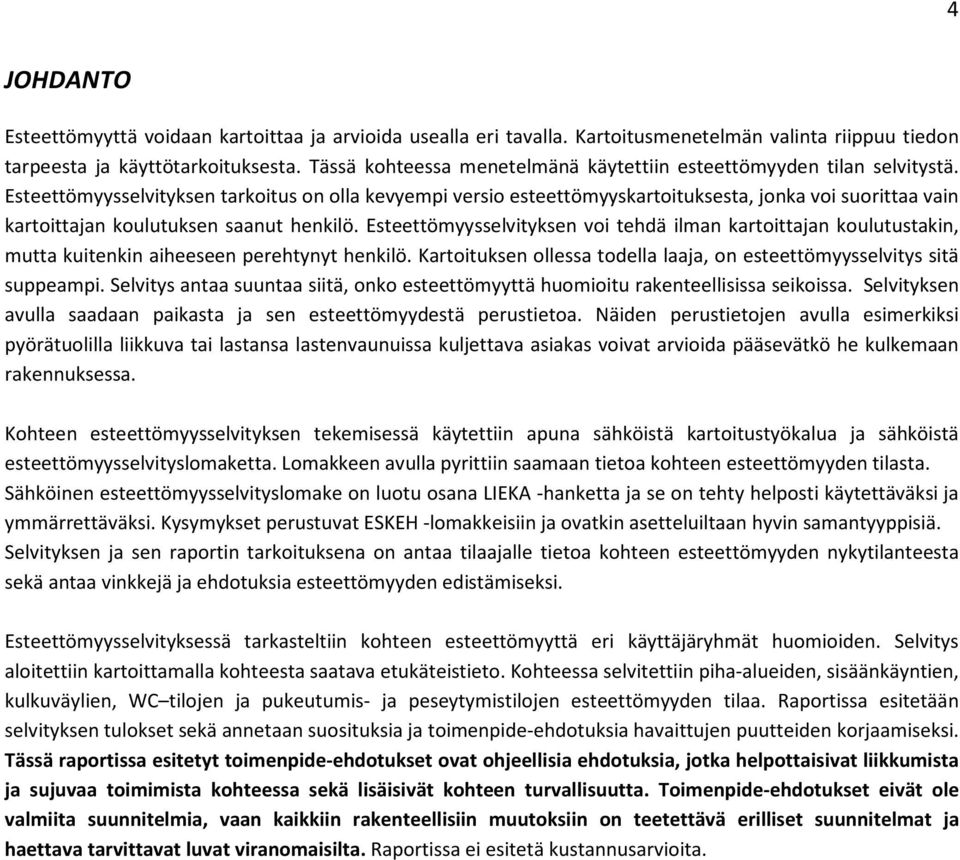 Esteettömyysselvityksen tarkoitus on olla kevyempi versio esteettömyyskartoituksesta, jonka voi suorittaa vain kartoittajan koulutuksen saanut henkilö.