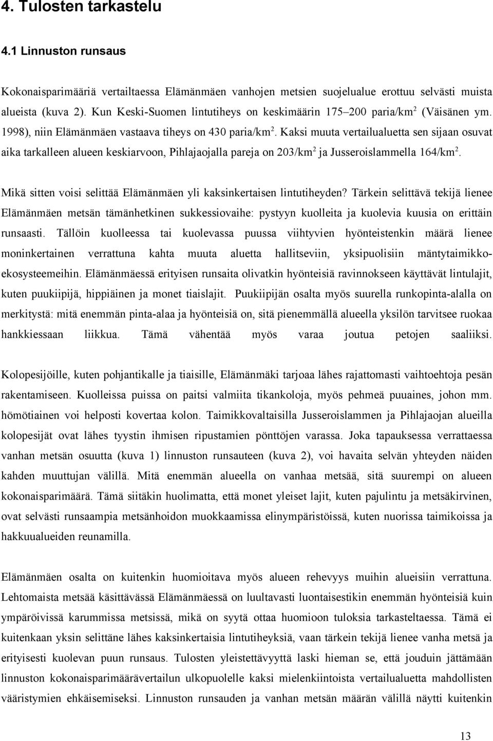 Kaksi muuta vertailualuetta sen sijaan osuvat aika tarkalleen alueen keskiarvoon, Pihlajaojalla pareja on 203/km 2 ja Jusseroislammella 164/km 2.