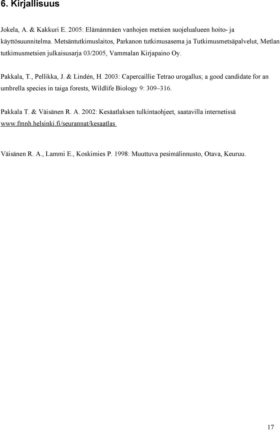 , Pellikka, J. & Lindén, H. 2003: Capercaillie Tetrao urogallus; a good candidate for an umbrella species in taiga forests, Wildlife Biology 9: 309 316.