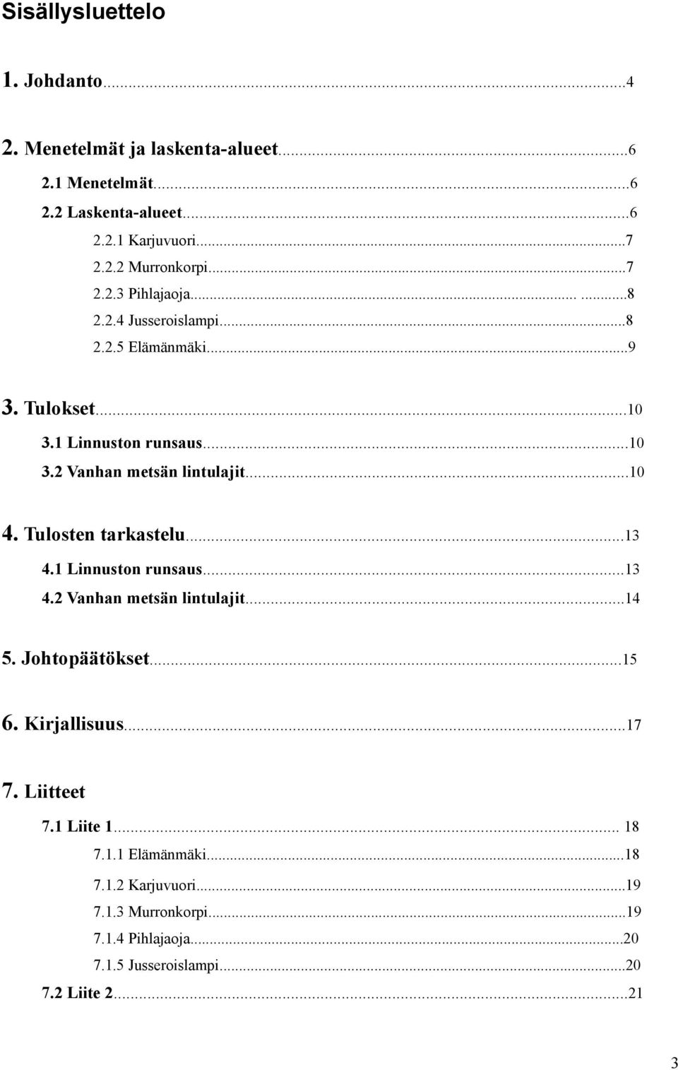 ..10 4. Tulosten tarkastelu...13 4.1 Linnuston runsaus...13 4.2 Vanhan metsän lintulajit...14 5. Johtopäätökset...15 6. Kirjallisuus...17 7.