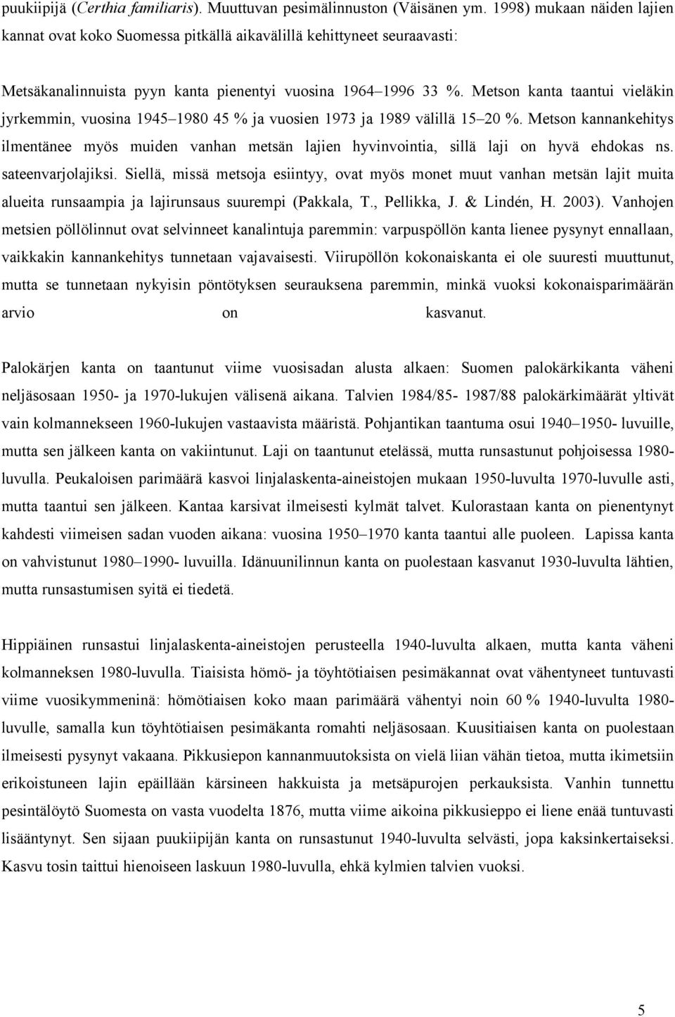 Metson kanta taantui vieläkin jyrkemmin, vuosina 1945 1980 45 % ja vuosien 1973 ja 1989 välillä 15 20 %.