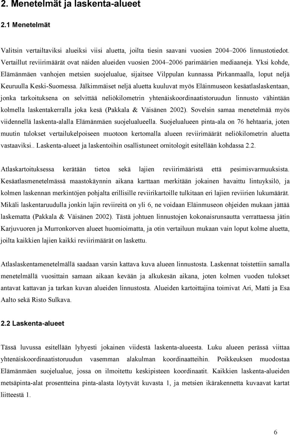 Yksi kohde, Elämänmäen vanhojen metsien suojelualue, sijaitsee Vilppulan kunnassa Pirkanmaalla, loput neljä Keuruulla Keski-Suomessa.