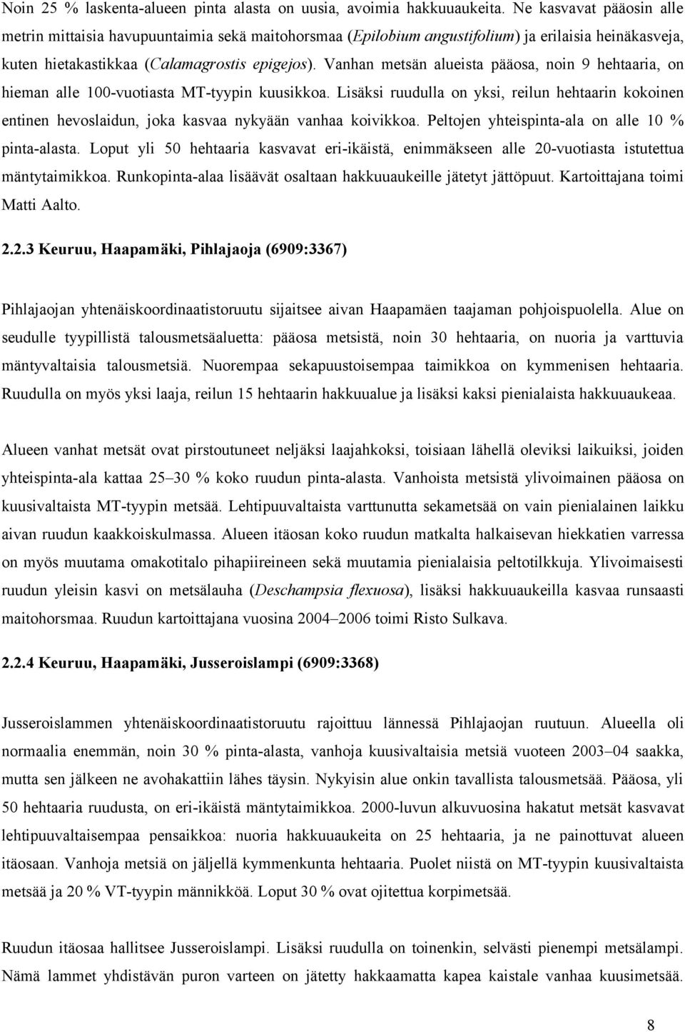 Vanhan metsän alueista pääosa, noin 9 hehtaaria, on hieman alle 100-vuotiasta MT-tyypin kuusikkoa.