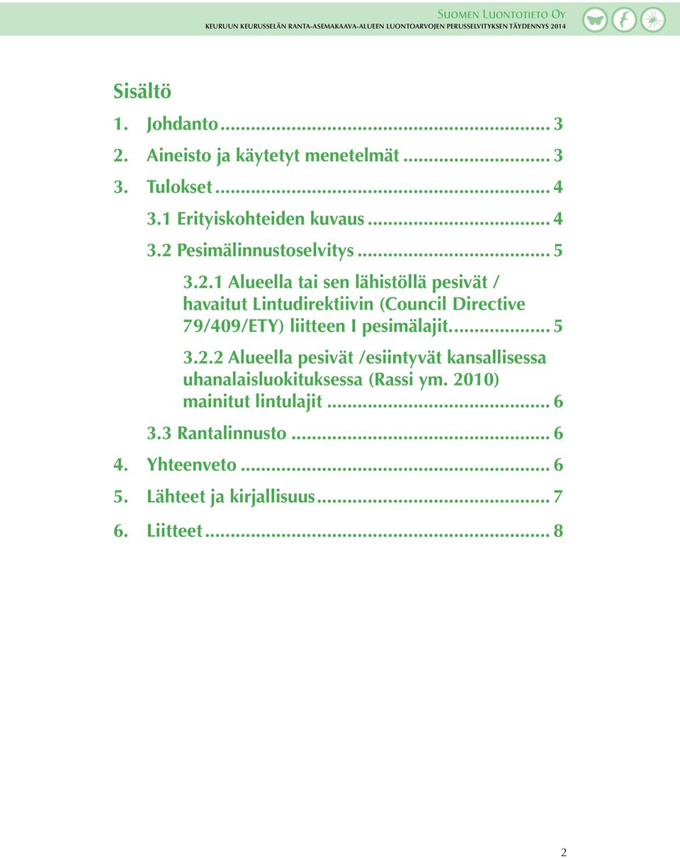 .. 79/409/ETY) liitteen I pesimälajit... 5 3.2.2 Alueella pesivät /esiintyvät kansallisessa.