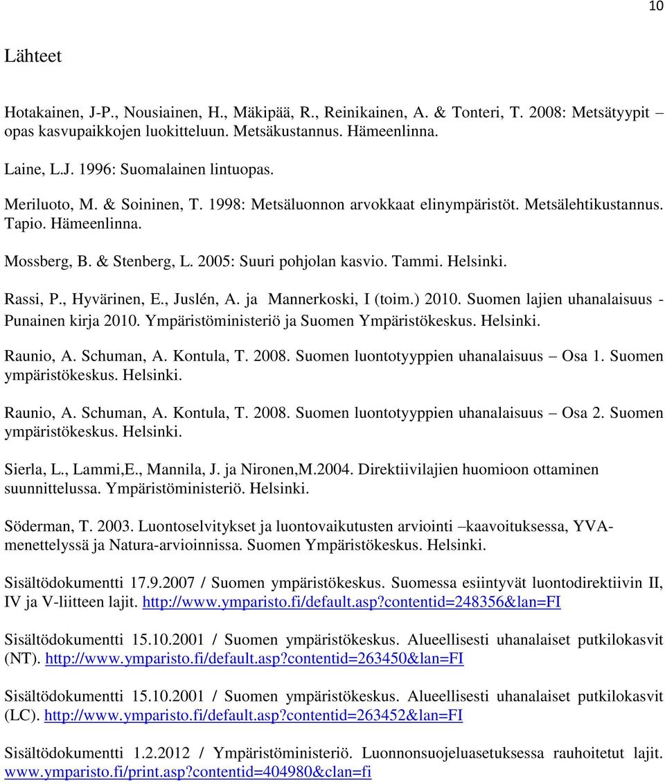 , Hyvärinen, E., Juslén, A. ja Mannerkoski, I (toim.) 2010. Suomen lajien uhanalaisuus - Punainen kirja 2010. Ympäristöministeriö ja Suomen Ympäristökeskus. Helsinki. Raunio, A. Schuman, A.