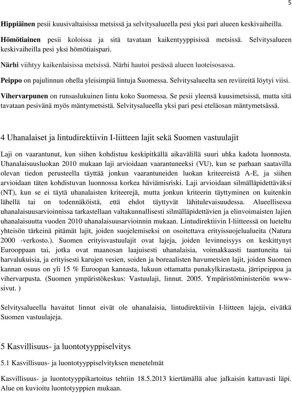 Selvitysalueelta sen reviireitä löytyi viisi. Vihervarpunen on runsaslukuinen lintu koko Suomessa. Se pesii yleensä kuusimetsissä, mutta sitä tavataan pesivänä myös mäntymetsistä.