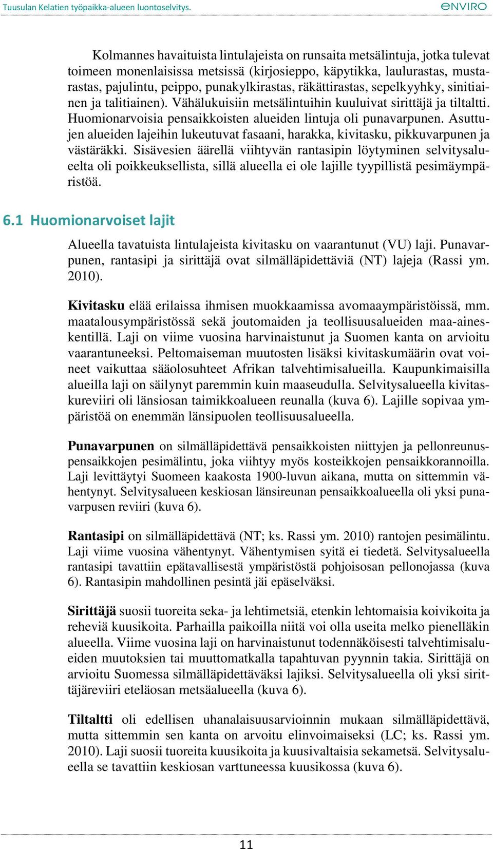 Asuttujen alueiden lajeihin lukeutuvat fasaani, harakka, kivitasku, pikkuvarpunen ja västäräkki.