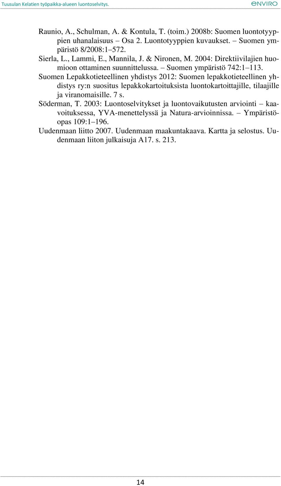 Suomen Lepakkotieteellinen yhdistys 2012: Suomen lepakkotieteellinen yhdistys ry:n suositus lepakkokartoituksista luontokartoittajille, tilaajille ja viranomaisille. 7 s.