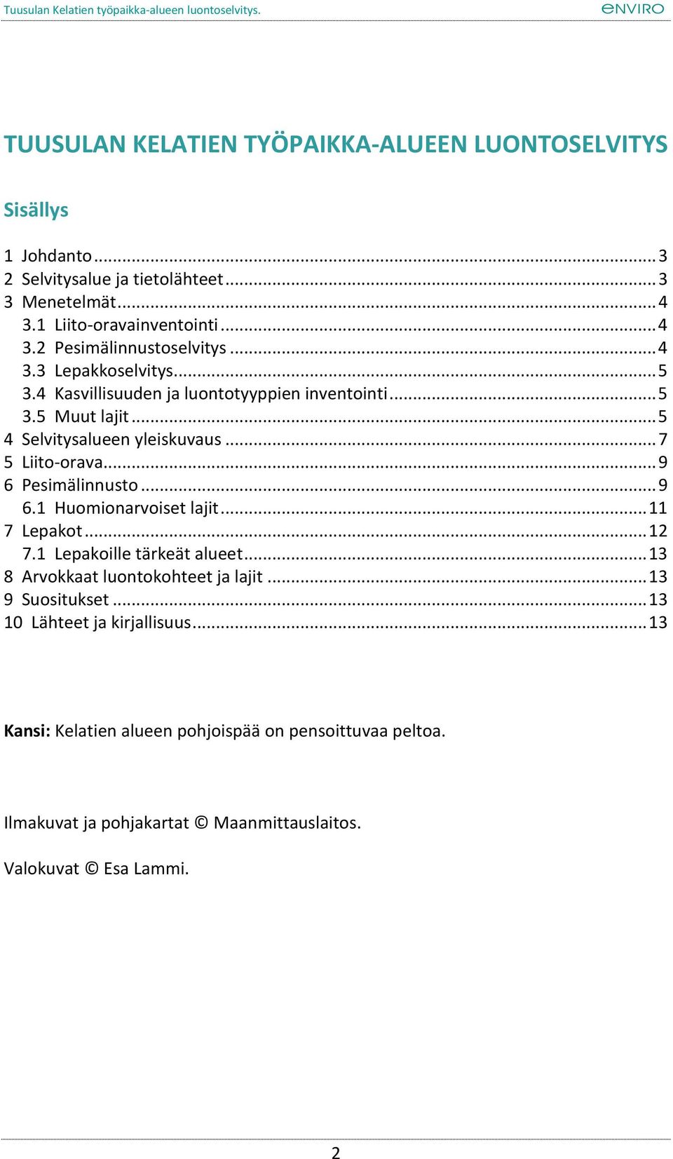 .. 9 6 Pesimälinnusto... 9 6.1 Huomionarvoiset lajit... 11 7 Lepakot... 12 7.1 Lepakoille tärkeät alueet... 13 8 Arvokkaat luontokohteet ja lajit... 13 9 Suositukset.