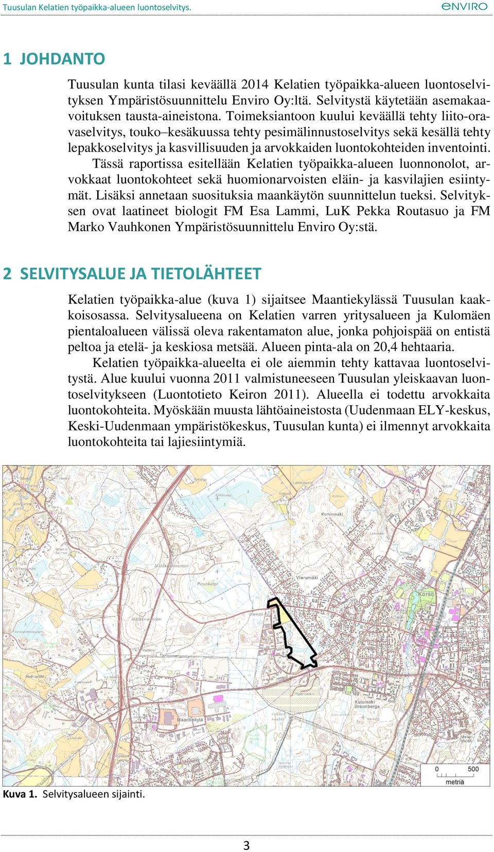 Tässä raportissa esitellään Kelatien työpaikka-alueen luonnonolot, arvokkaat luontokohteet sekä huomionarvoisten eläin- ja kasvilajien esiintymät.