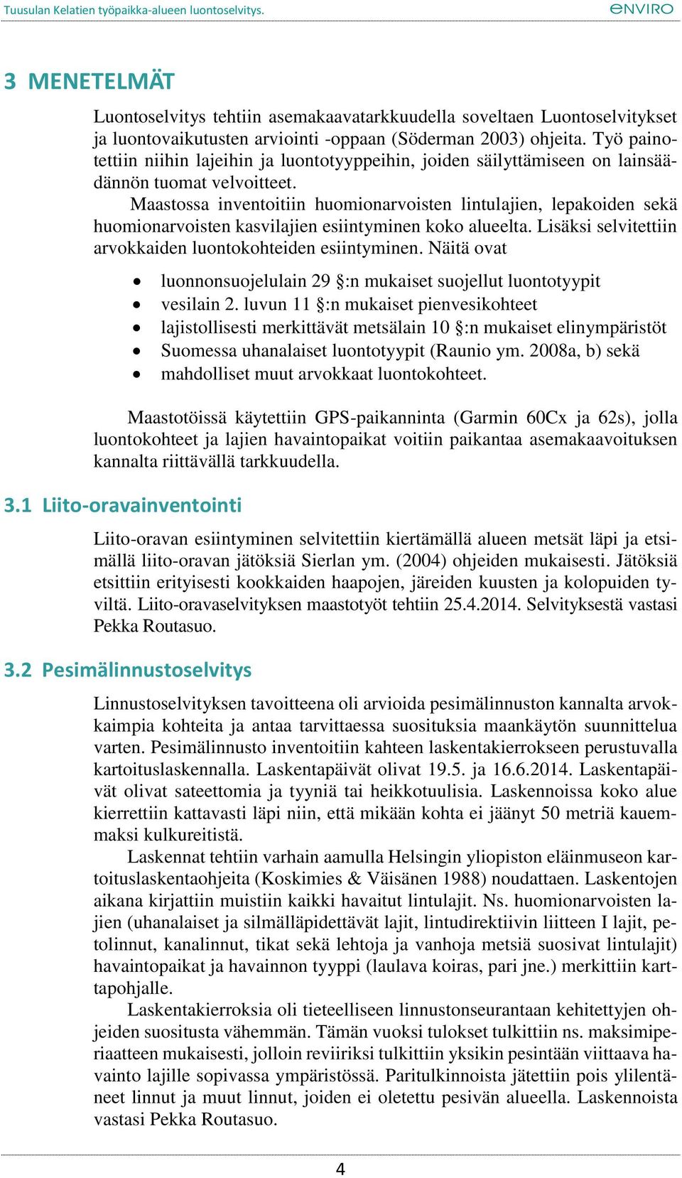 Maastossa inventoitiin huomionarvoisten lintulajien, lepakoiden sekä huomionarvoisten kasvilajien esiintyminen koko alueelta. Lisäksi selvitettiin arvokkaiden luontokohteiden esiintyminen.