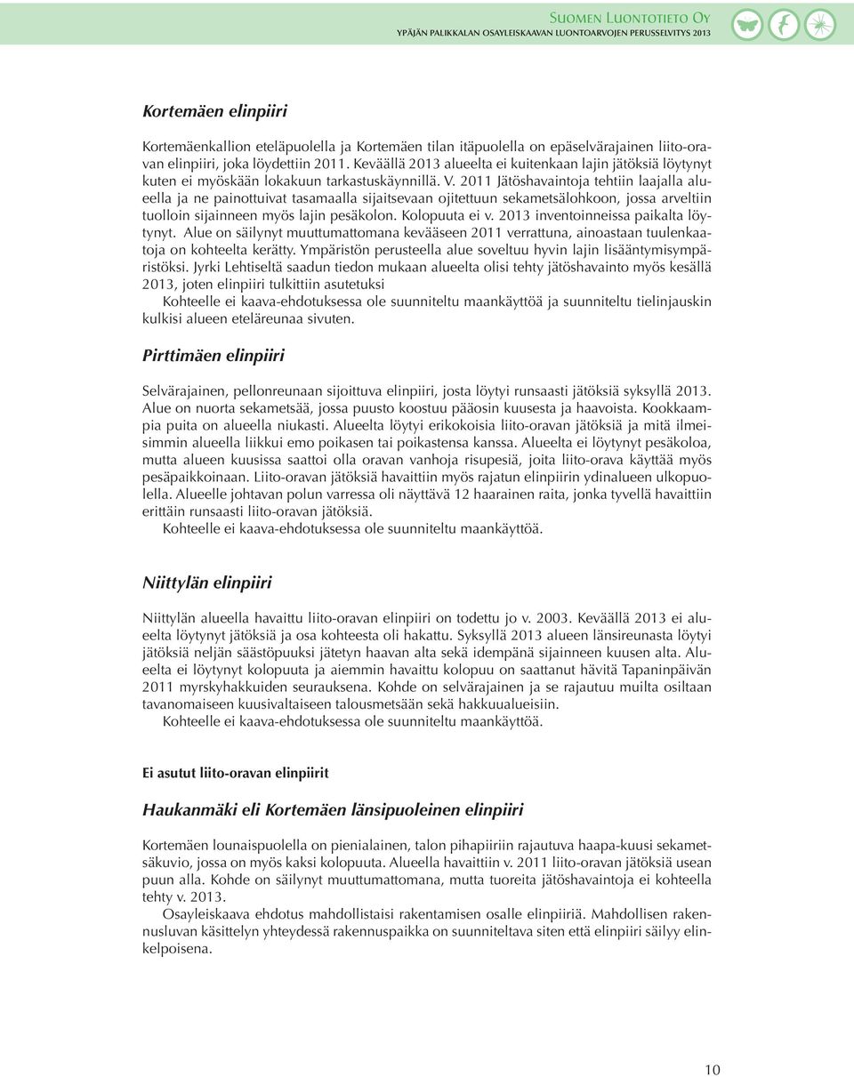 2011 Jätöshavaintoja tehtiin laajalla alueella ja ne painottuivat tasamaalla sijaitsevaan ojitettuun sekametsälohkoon, jossa arveltiin tuolloin sijainneen myös lajin pesäkolon. Kolopuuta ei v.