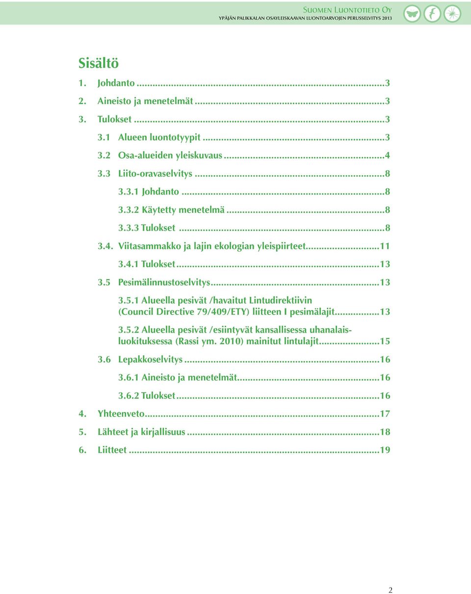 .. (Council Directive 79/409/ETY) liitteen I pesimälajit...13 3.5.2 Alueella pesivät /esiintyvät kansallisessa uhanalais-... luokituksessa (Rassi ym. 2010) mainitut lintulajit.