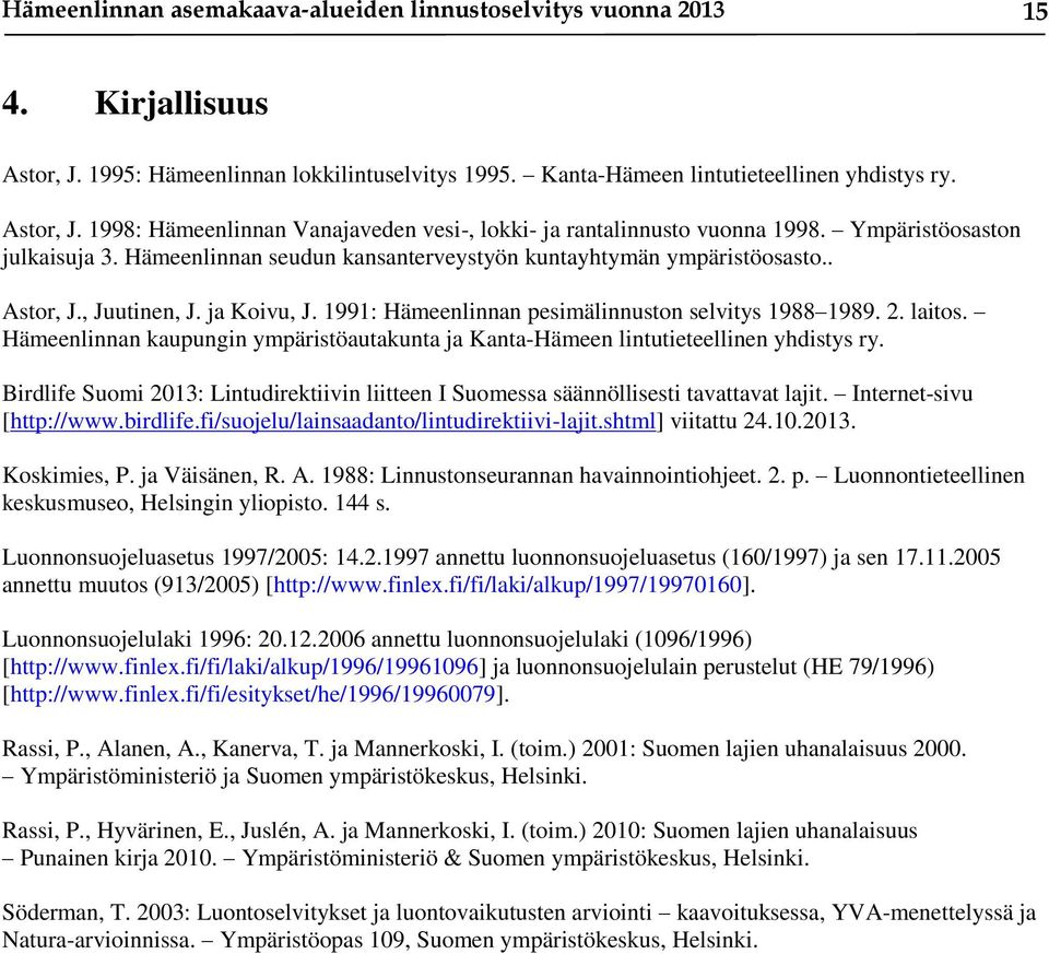 laitos. Hämeenlinnan kaupungin ympäristöautakunta ja Kanta-Hämeen lintutieteellinen yhdistys ry. Birdlife Suomi 2013: Lintudirektiivin liitteen I Suomessa säännöllisesti tavattavat lajit.