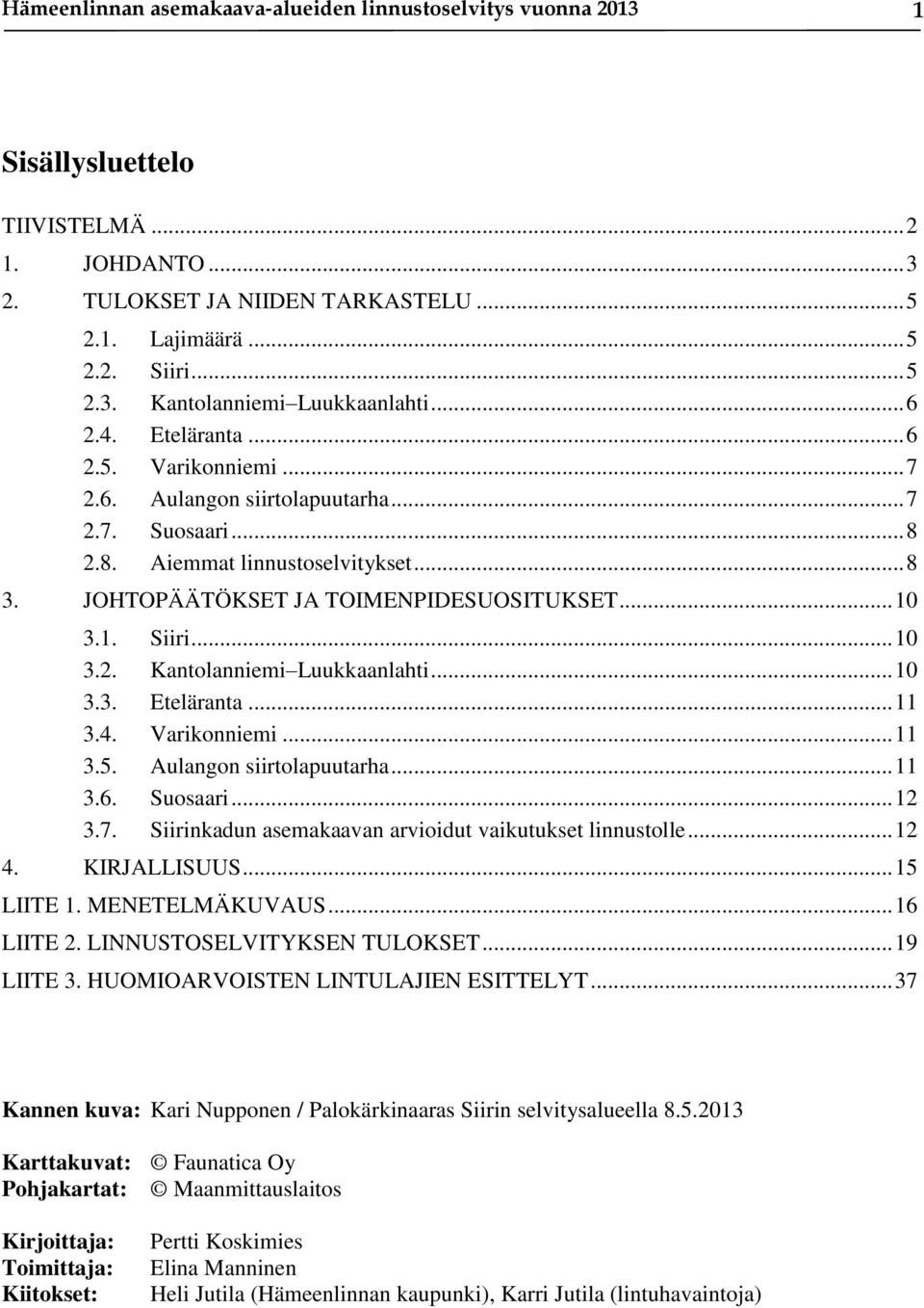 .. 10 3.2. Kantolanniemi Luukkaanlahti... 10 3.3. Eteläranta... 11 3.4. Varikonniemi... 11 3.5. Aulangon siirtolapuutarha... 11 3.6. Suosaari... 12 3.7.