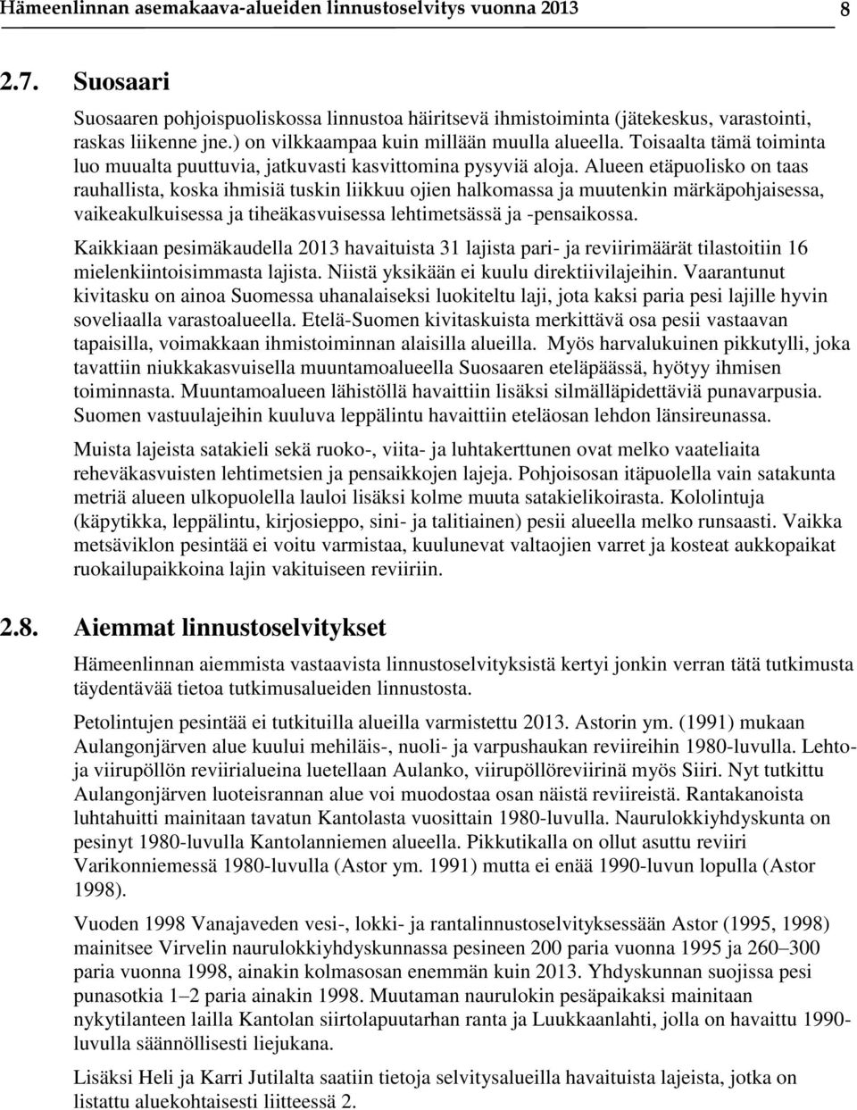 Alueen etäpuolisko on taas rauhallista, koska ihmisiä tuskin liikkuu ojien halkomassa ja muutenkin märkäpohjaisessa, vaikeakulkuisessa ja tiheäkasvuisessa lehtimetsässä ja -pensaikossa.