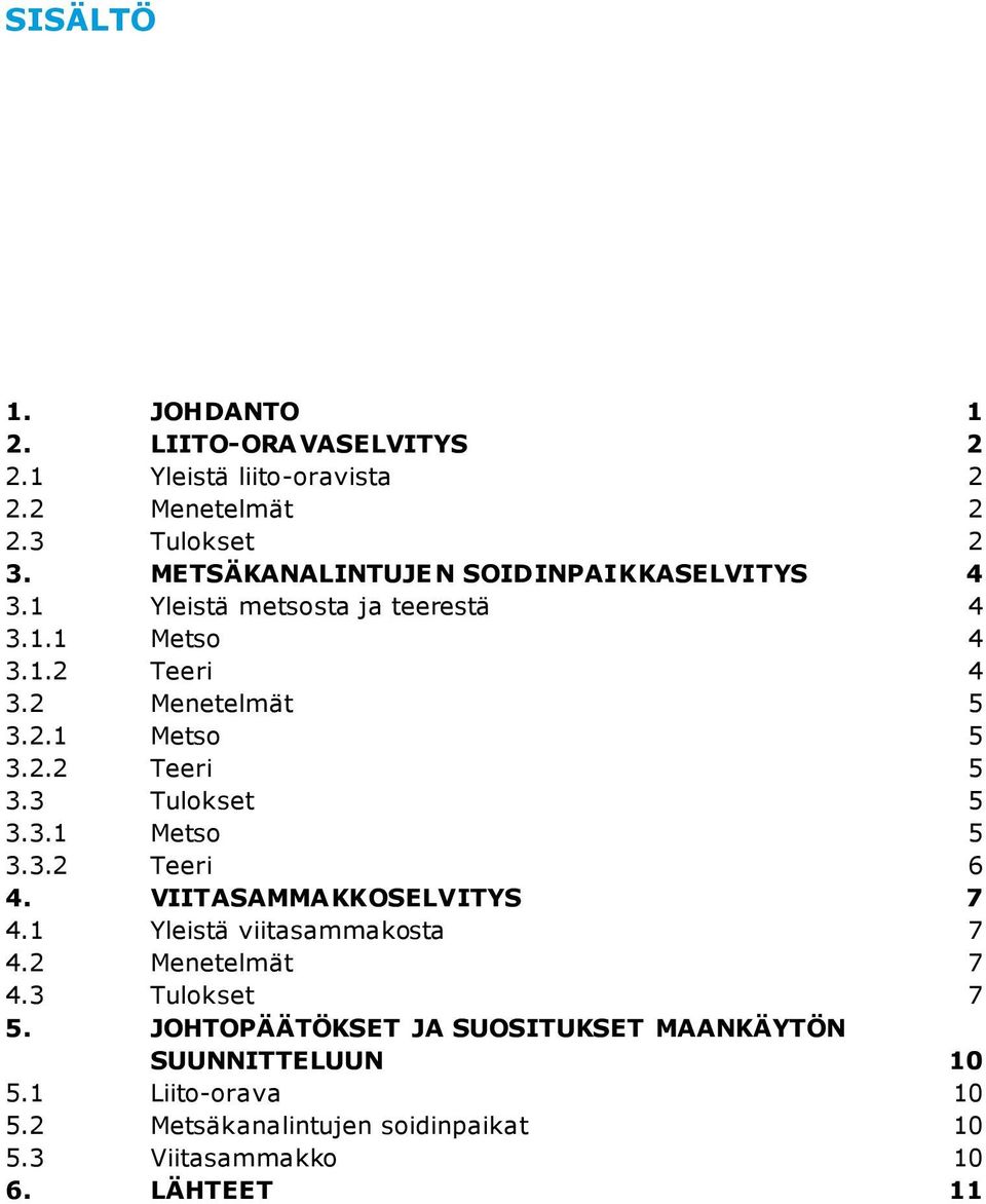 2.2 Teeri 5 3.3 Tulokset 5 3.3.1 Metso 5 3.3.2 Teeri 6 4. VIITASAMMA KKOSELVITYS 7 4.1 Yleistä viitasammakosta 7 4.2 Menetelmät 7 4.