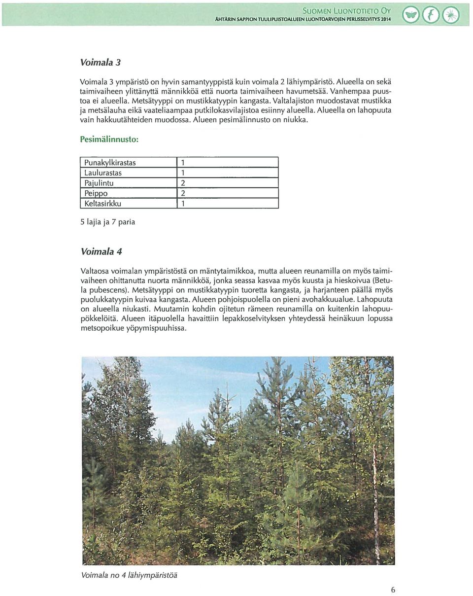 Valtalajiston muodostavat mustikka ja metsälauha eikä vaateliaampaa putkilokasvilajistoa esiinny alueella. Alueella on lahopuuta vain hakkuutähteiden muodossa. Alueen pesimälinnusto on niukka.