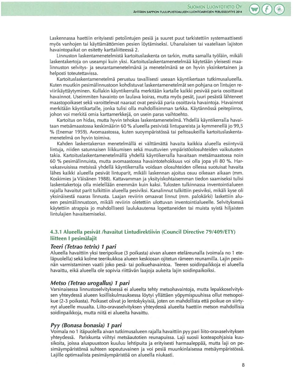 Uhanalaisen tai vaateliaan lajiston havaintopaikat on esitetty karttaliitteessä 2.