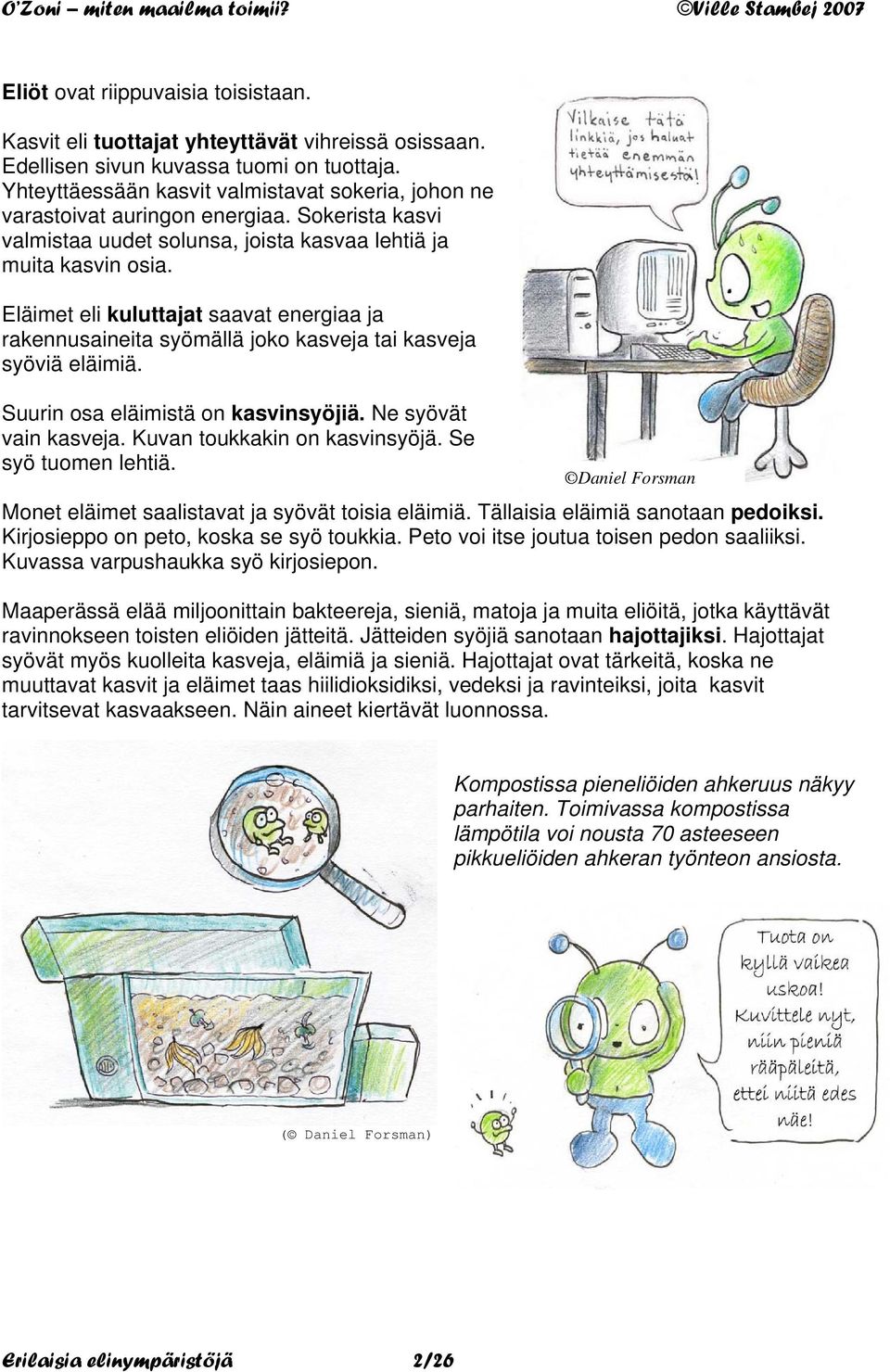 Eläimet eli kuluttajat saavat energiaa ja rakennusaineita syömällä joko kasveja tai kasveja syöviä eläimiä. Suurin osa eläimistä on kasvinsyöjiä. Ne syövät vain kasveja.