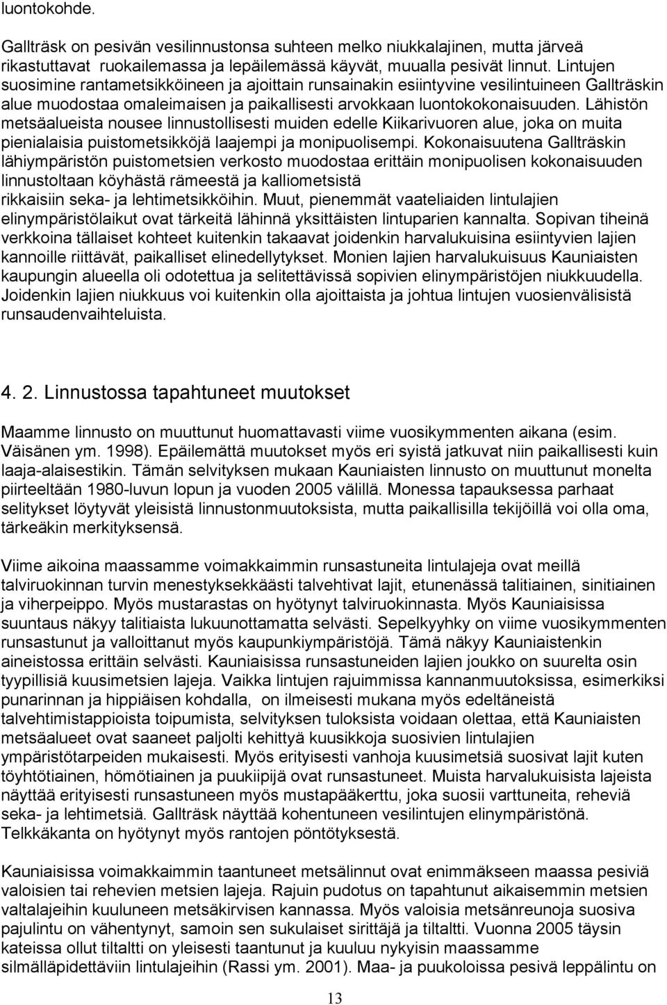 Lähistön metsäalueista nousee linnustollisesti muiden edelle Kiikarivuoren alue, joka on muita pienialaisia puistometsikköjä laajempi ja monipuolisempi.