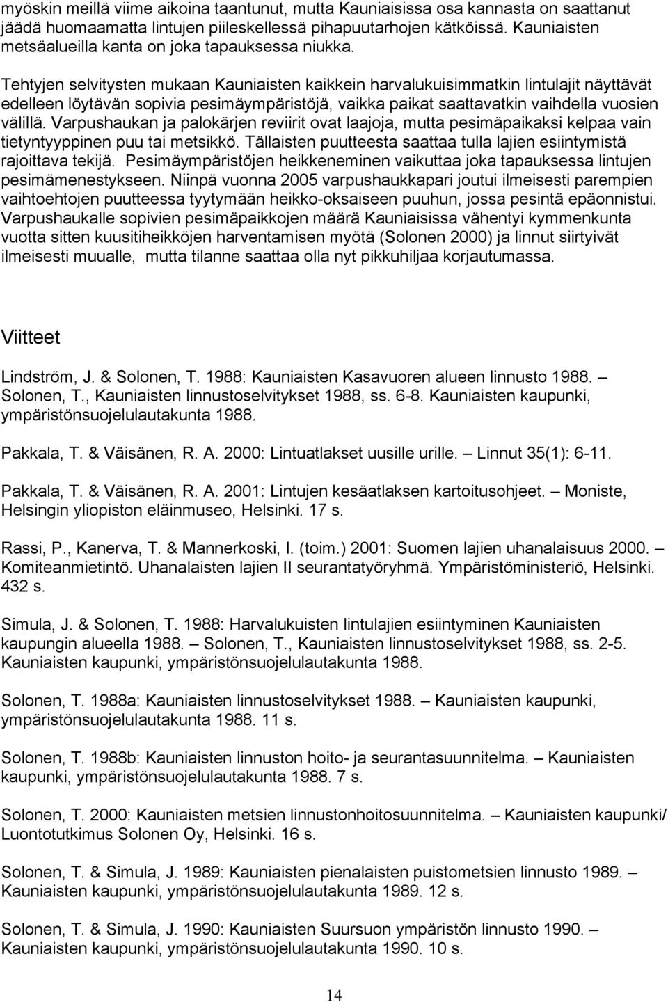 Tehtyjen selvitysten mukaan Kauniaisten kaikkein harvalukuisimmatkin lintulajit näyttävät edelleen löytävän sopivia pesimäympäristöjä, vaikka paikat saattavatkin vaihdella vuosien välillä.