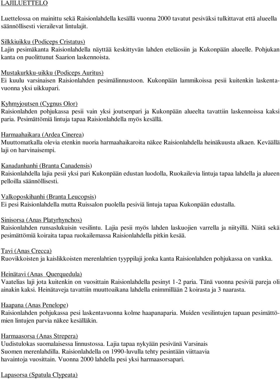 Mustakurkku-uikku (Podiceps Auritus) Ei kuulu varsinaisen Raisionlahden pesimälinnustoon. Kukonpään lammikoissa pesii kuitenkin laskentavuonna yksi uikkupari.