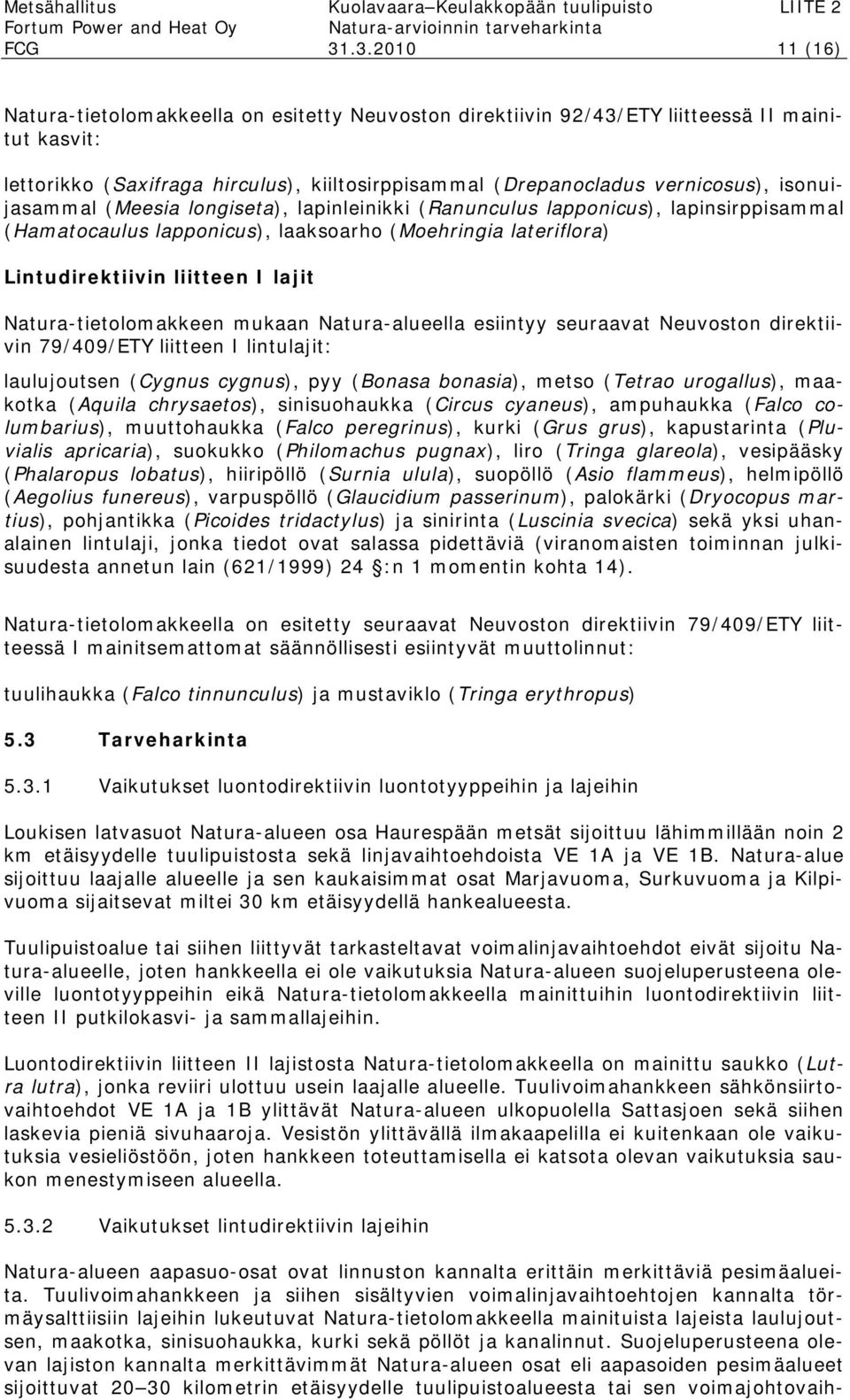 isonuijasammal (Meesia longiseta), lapinleinikki (Ranunculus lapponicus), lapinsirppisammal (Hamatocaulus lapponicus), laaksoarho (Moehringia lateriflora) Lintudirektiivin liitteen I lajit