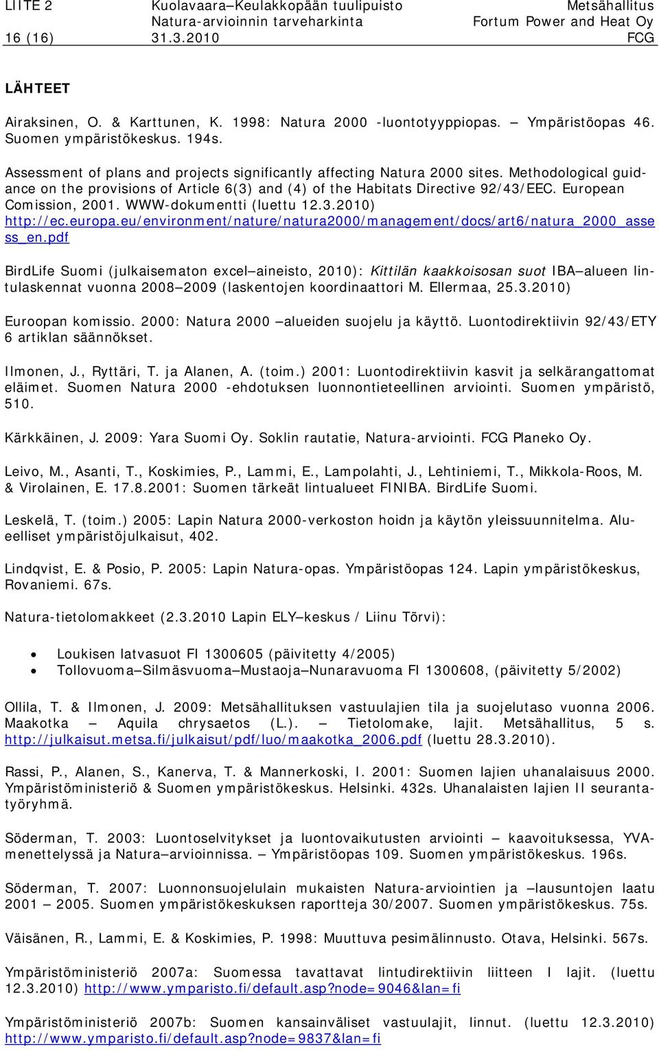 European Comission, 2001. WWW-dokumentti (luettu 12.3.2010) http://ec.europa.eu/environment/nature/natura2000/management/docs/art6/natura_2000_asse ss_en.