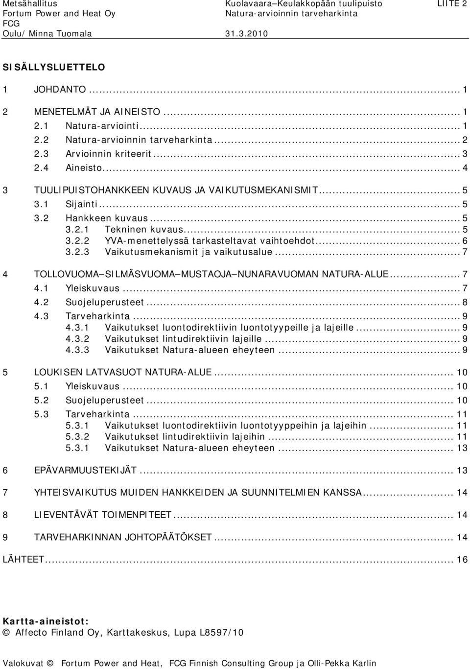 .. 6 3.2.3 Vaikutusmekanismit ja vaikutusalue... 7 4 TOLLOVUOMA SILMÄSVUOMA MUSTAOJA NUNARAVUOMAN NATURA-ALUE... 7 4.1 Yleiskuvaus... 7 4.2 Suojeluperusteet... 8 4.3 Tarveharkinta... 9 4.3.1 Vaikutukset luontodirektiivin luontotyypeille ja lajeille.