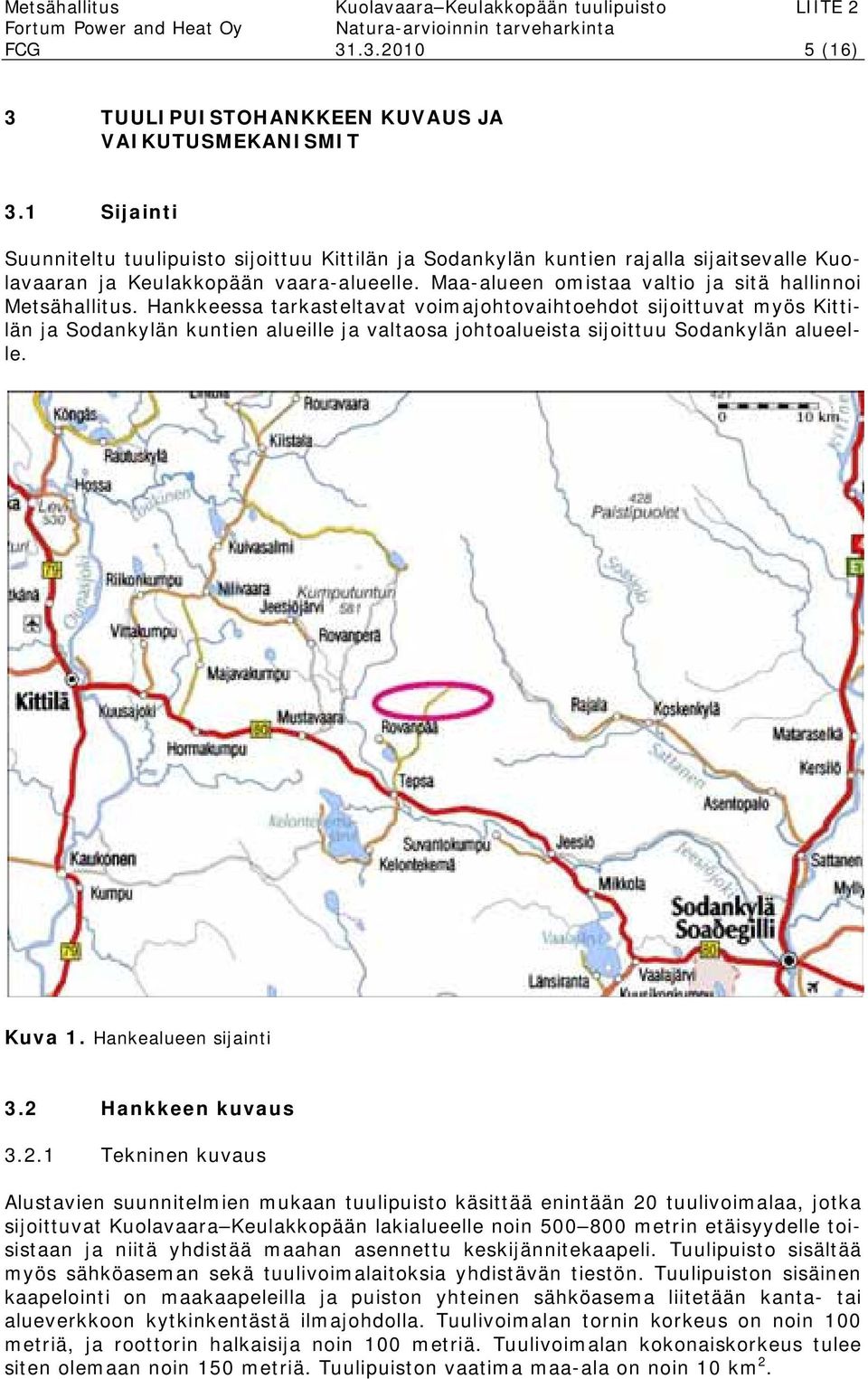 Hankkeessa tarkasteltavat voimajohtovaihtoehdot sijoittuvat myös Kittilän ja Sodankylän kuntien alueille ja valtaosa johtoalueista sijoittuu Sodankylän alueelle. Kuva 1. Hankealueen sijainti 3.