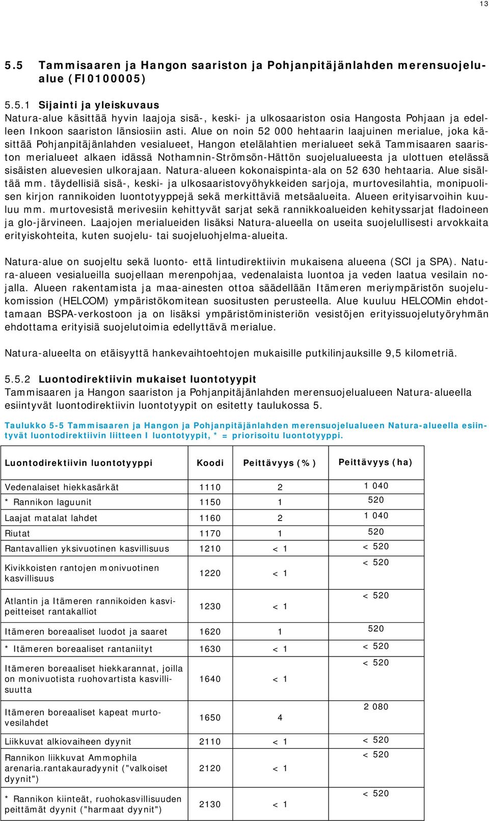 Nothamnin-Strömsön-Hättön suojelualueesta ja ulottuen etelässä sisäisten aluevesien ulkorajaan. Natura-alueen kokonaispinta-ala on 52 630 hehtaaria. Alue sisältää mm.