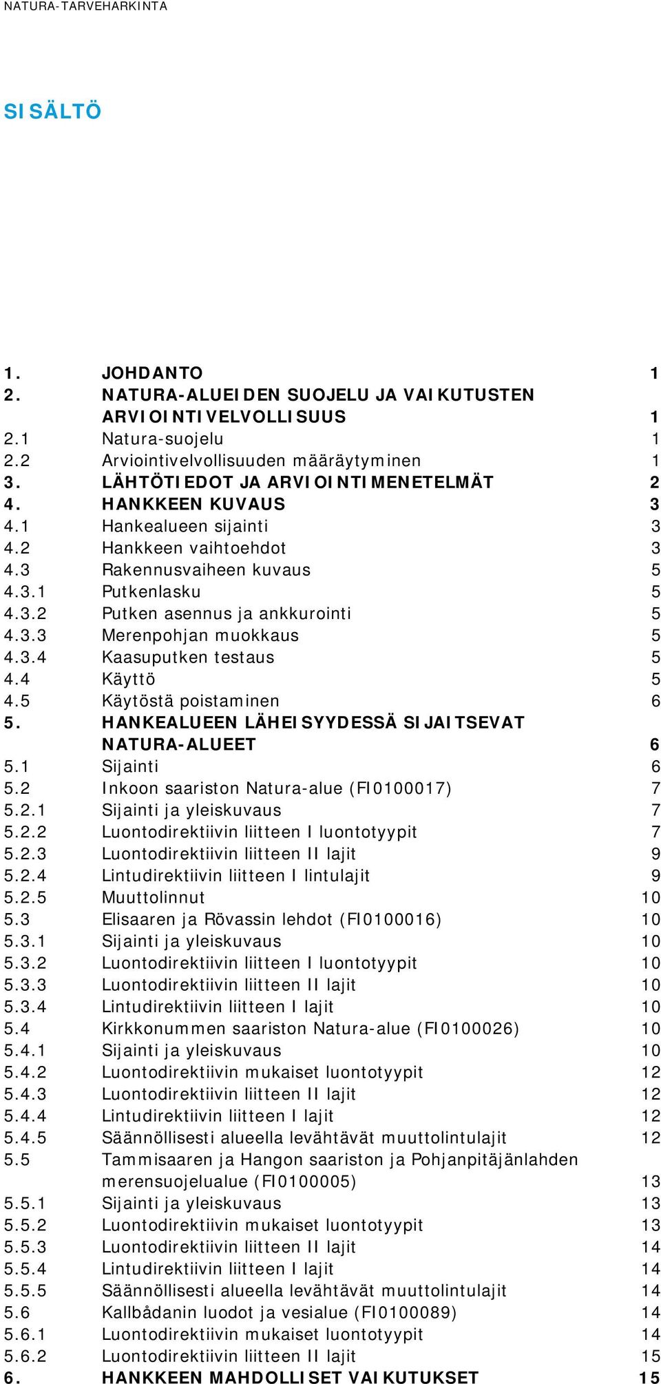 3.3 Merenpohjan muokkaus 5 4.3.4 Kaasuputken testaus 5 4.4 Käyttö 5 4.5 Käytöstä poistaminen 6 5. HANKEALUEEN LÄHEISYYDESSÄ SIJAITSEVAT NATURA-ALUEET 6 5.1 Sijainti 6 5.