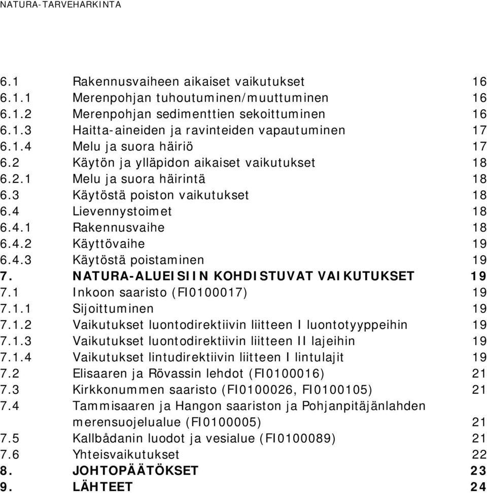 4.3 Käytöstä poistaminen 19 7. NATURA-ALUEISIIN KOHDISTUVAT VAIKUTUKSET 19 7.1 Inkoon saaristo (FI0100017) 19 7.1.1 Sijoittuminen 19 7.1.2 Vaikutukset luontodirektiivin liitteen I luontotyyppeihin 19 7.