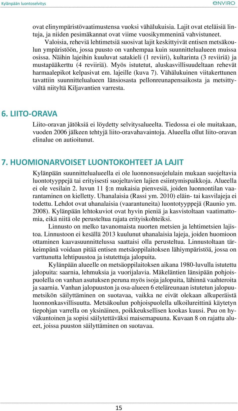 Näihin lajeihin kuuluvat satakieli (1 reviiri), kultarinta (3 reviiriä) ja mustapääkerttu (4 reviiriä). Myös istutetut, aluskasvillisuudeltaan rehevät harmaalepikot kelpasivat em. lajeille (kuva 7).