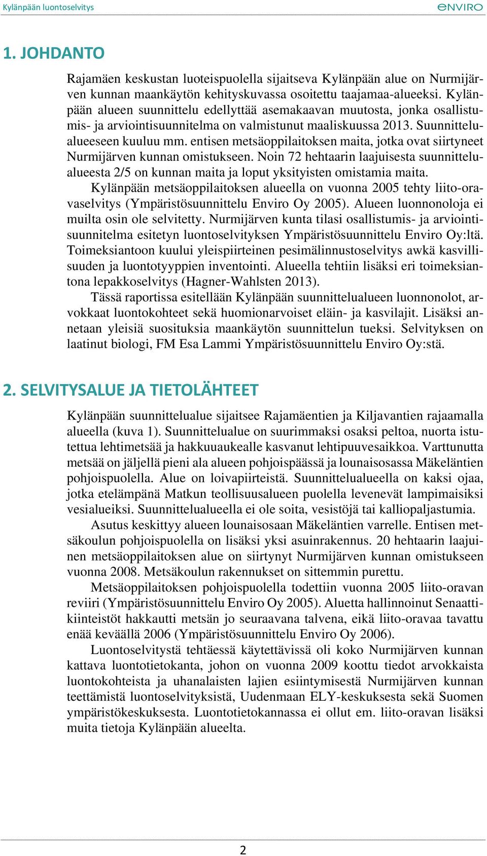 entisen metsäoppilaitoksen maita, jotka ovat siirtyneet Nurmijärven kunnan omistukseen. Noin 72 hehtaarin laajuisesta suunnittelualueesta 2/5 on kunnan maita ja loput yksityisten omistamia maita.