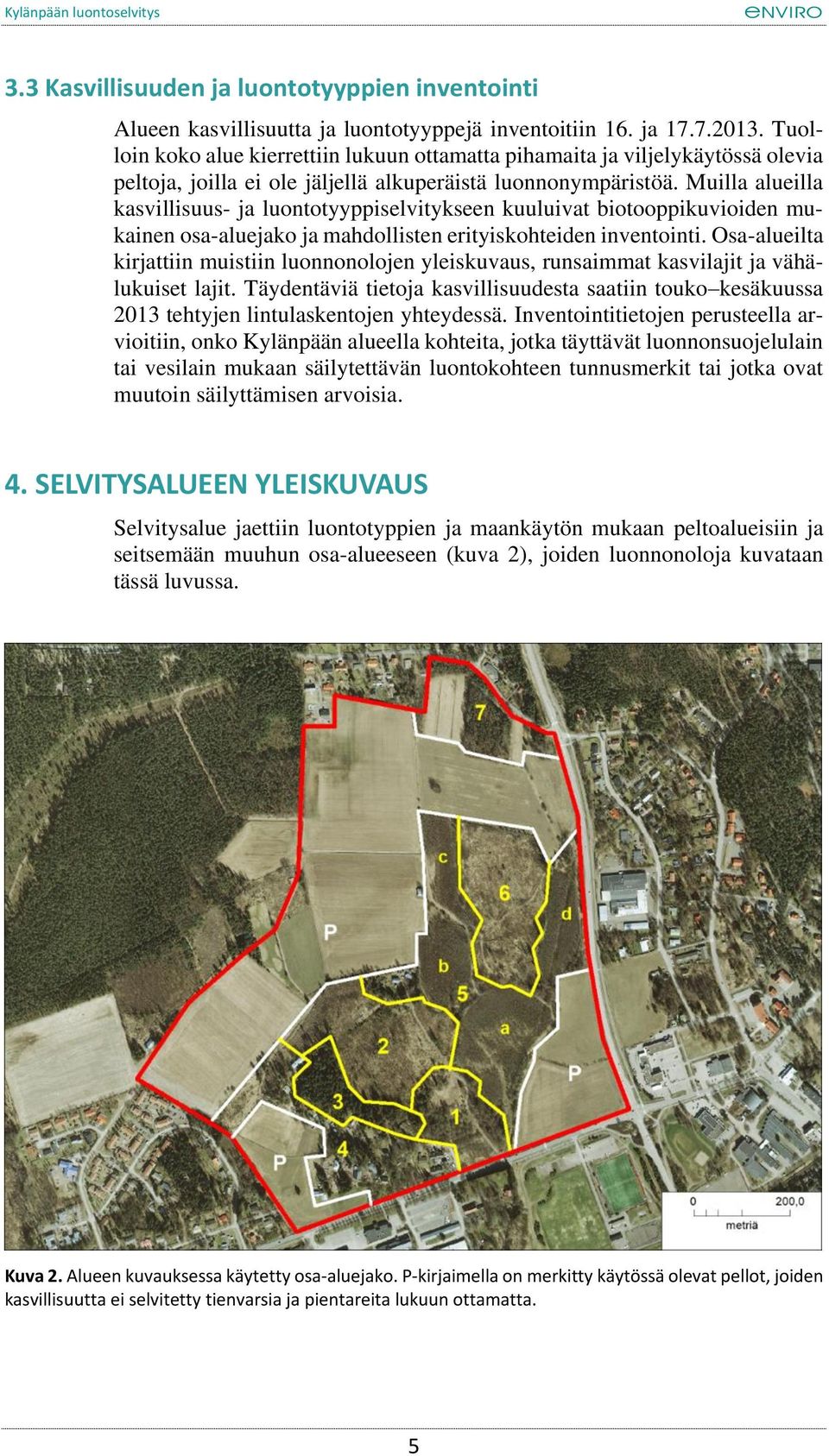 Muilla alueilla kasvillisuus- ja luontotyyppiselvitykseen kuuluivat biotooppikuvioiden mukainen osa-aluejako ja mahdollisten erityiskohteiden inventointi.