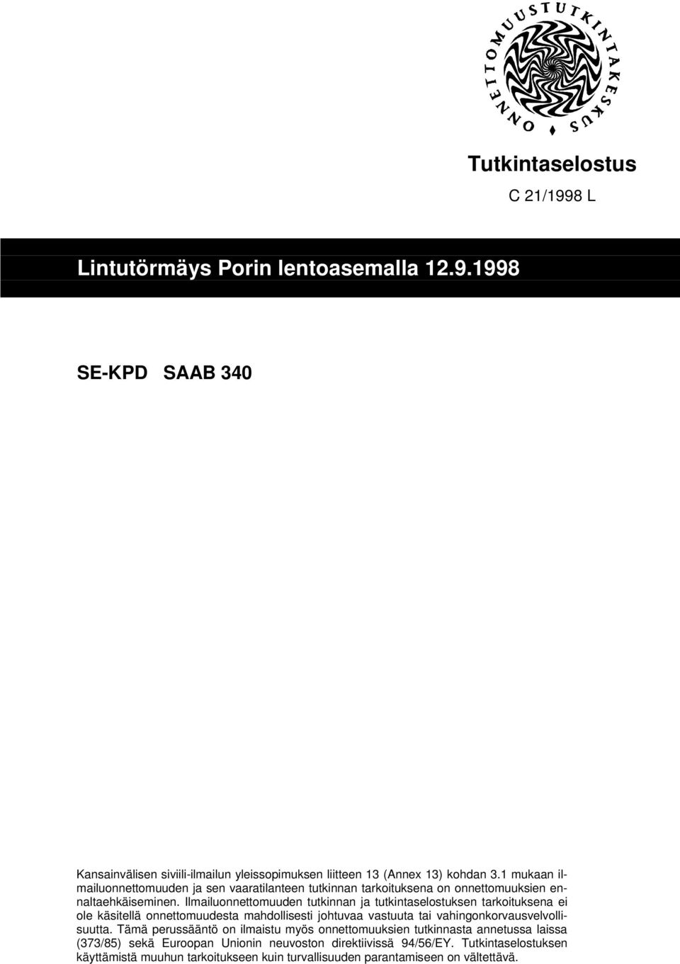 Ilmailuonnettomuuden tutkinnan ja tutkintaselostuksen tarkoituksena ei ole käsitellä onnettomuudesta mahdollisesti johtuvaa vastuuta tai