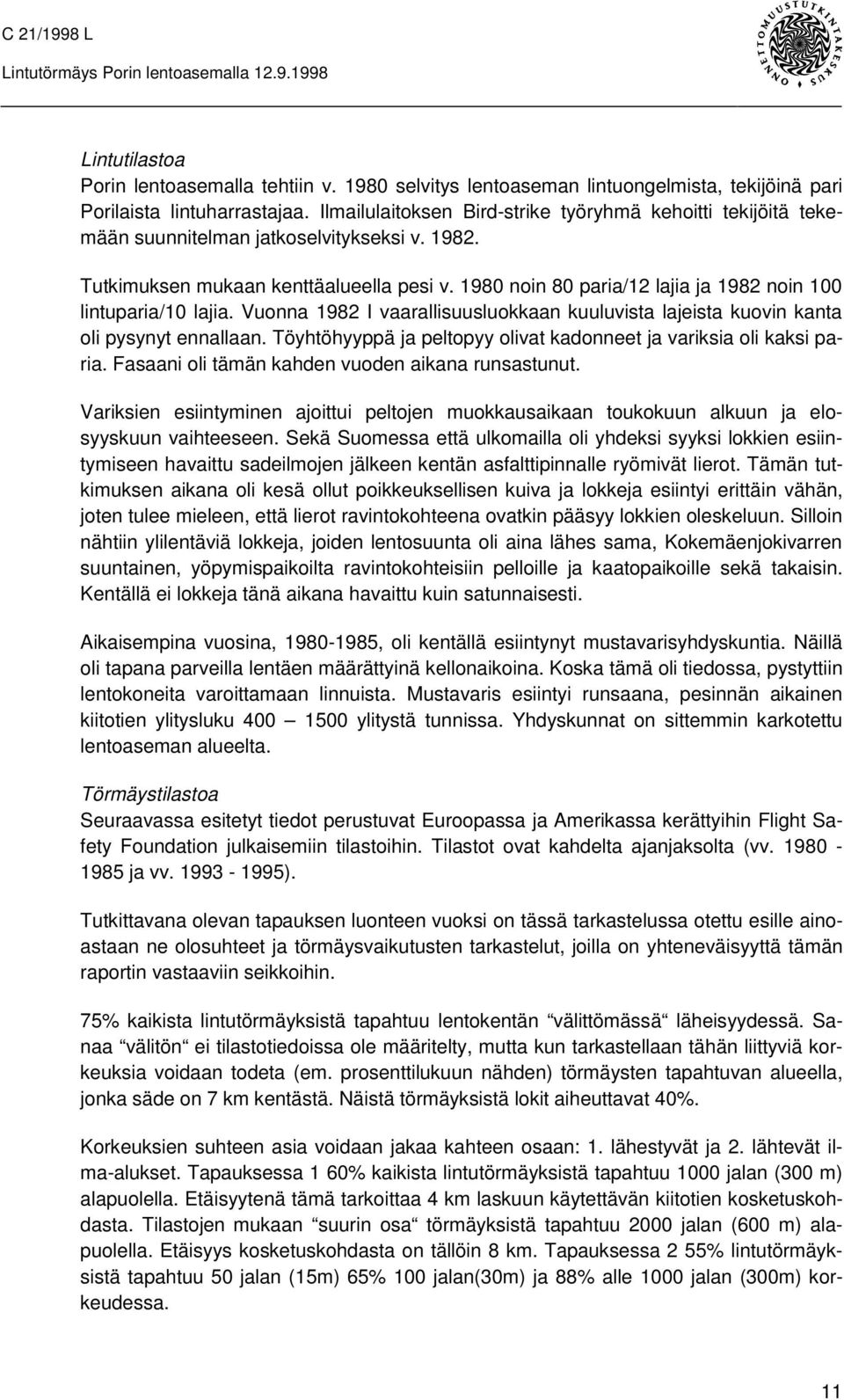 1980 noin 80 paria/12 lajia ja 1982 noin 100 lintuparia/10 lajia. Vuonna 1982 I vaarallisuusluokkaan kuuluvista lajeista kuovin kanta oli pysynyt ennallaan.