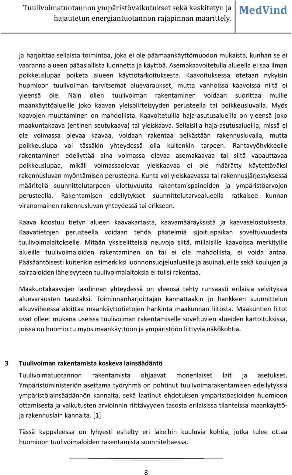 Kaavoituksessa otetaan nykyisin huomioon tuulivoiman tarvitsemat aluevaraukset, mutta vanhoissa kaavoissa niitä ei yleensä ole.