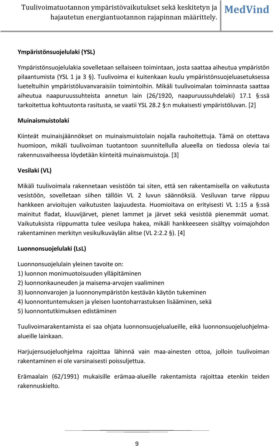 Mikäli tuulivoimalan toiminnasta saattaa aiheutua naapuruussuhteista annetun lain (26/1920, naapuruussuhdelaki) 17.1 :ssä tarkoitettua kohtuutonta rasitusta, se vaatii YSL 28.