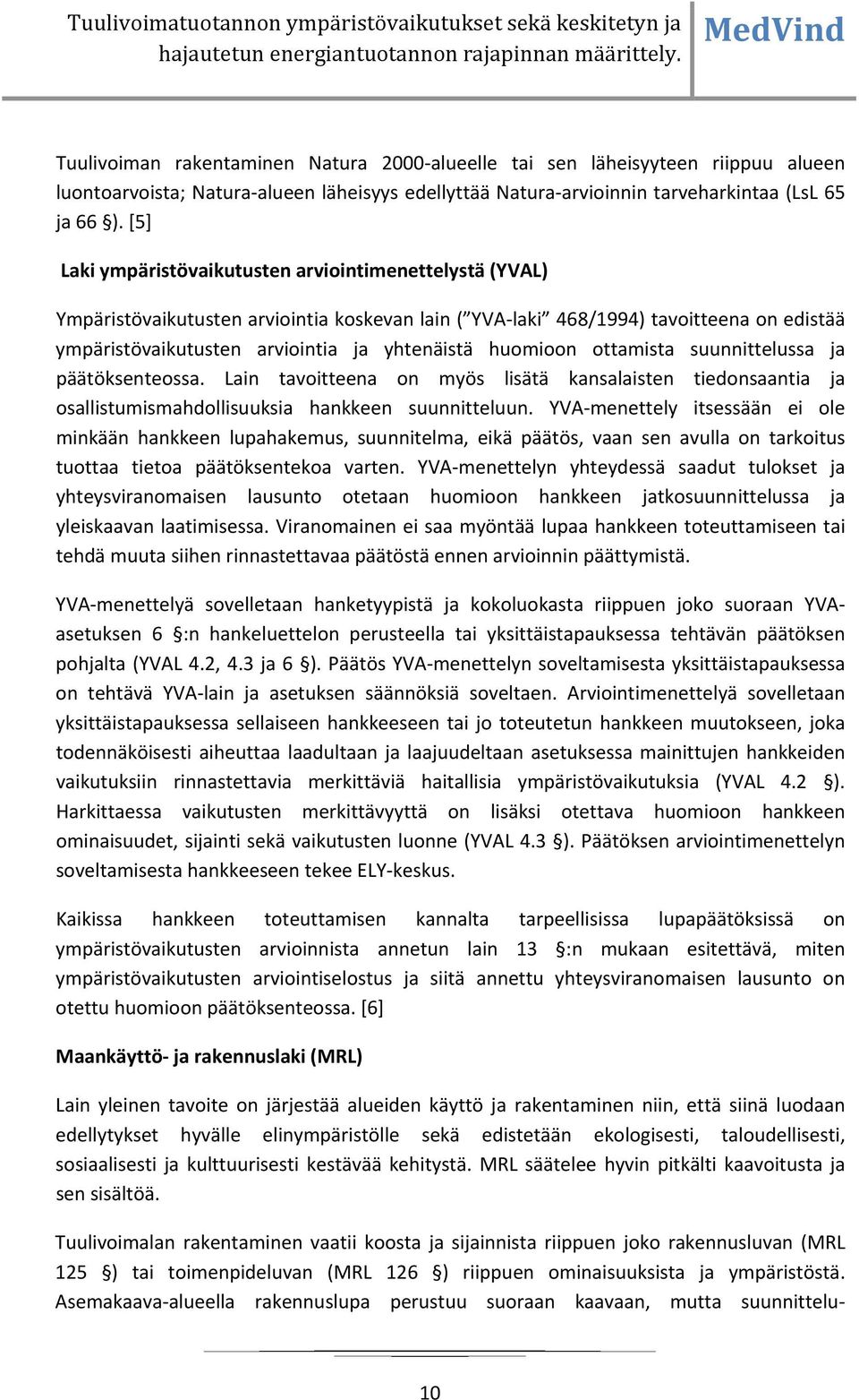 huomioon ottamista suunnittelussa ja päätöksenteossa. Lain tavoitteena on myös lisätä kansalaisten tiedonsaantia ja osallistumismahdollisuuksia hankkeen suunnitteluun.