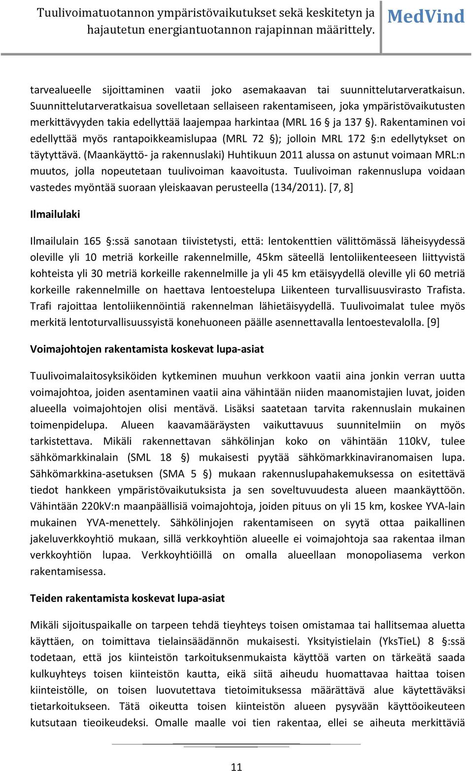 Rakentaminen voi edellyttää myös rantapoikkeamislupaa (MRL 72 ); jolloin MRL 172 :n edellytykset on täytyttävä.