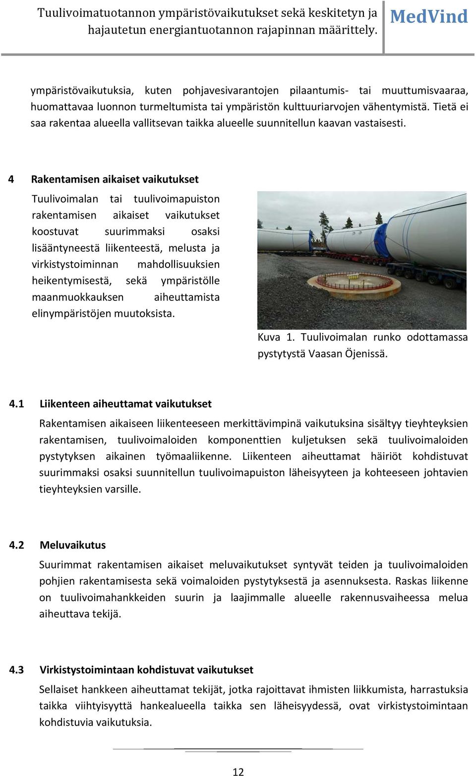 4 Rakentamisen aikaiset vaikutukset Tuulivoimalan tai tuulivoimapuiston rakentamisen aikaiset vaikutukset koostuvat suurimmaksi osaksi lisääntyneestä liikenteestä, melusta ja virkistystoiminnan