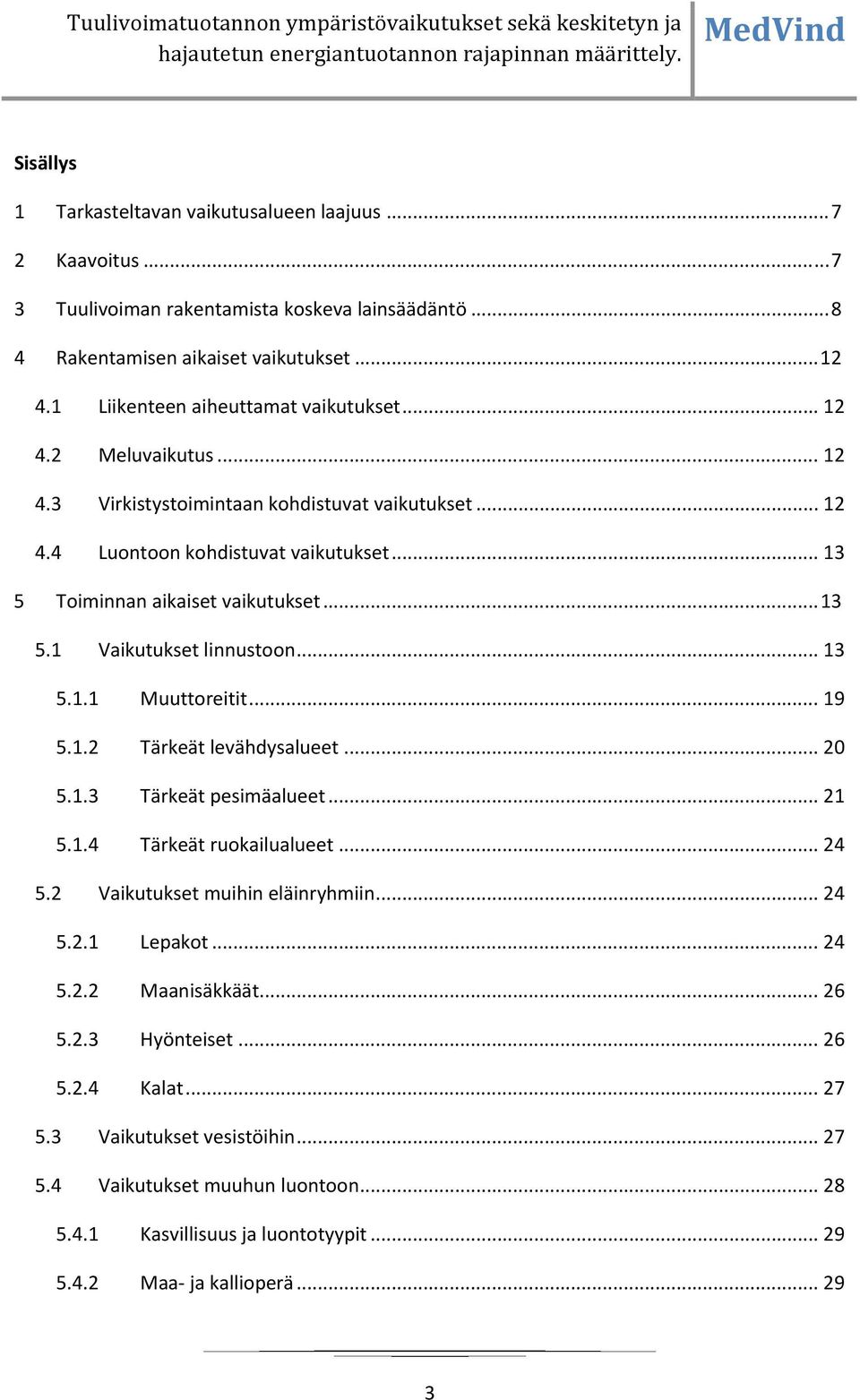 .. 13 5.1 Vaikutukset linnustoon... 13 5.1.1 Muuttoreitit... 19 5.1.2 Tärkeät levähdysalueet... 20 5.1.3 Tärkeät pesimäalueet... 21 5.1.4 Tärkeät ruokailualueet... 24 5.