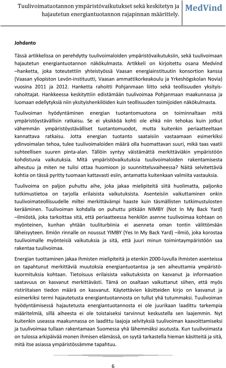 Yrkeshögskolan Novia) vuosina 2011 ja 2012. Hanketta rahoitti Pohjanmaan liitto sekä teollisuuden yksityisrahoittajat.