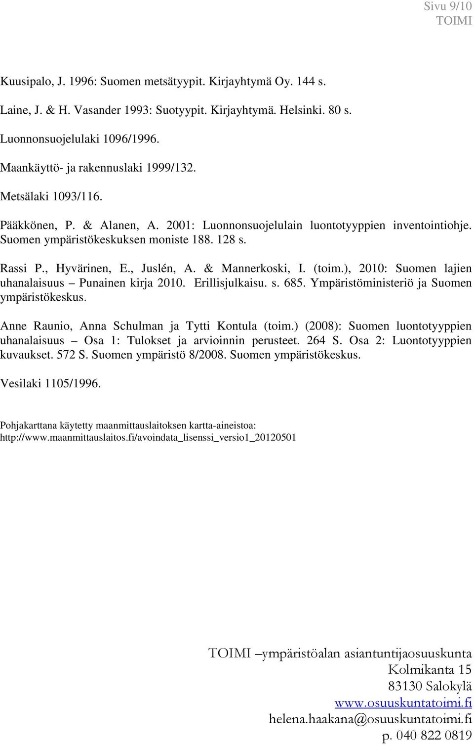 , Hyvärinen, E., Juslén, A. & Mannerkoski, I. (toim.), 2010: Suomen lajien uhanalaisuus Punainen kirja 2010. Erillisjulkaisu. s. 685. Ympäristöministeriö ja Suomen ympäristökeskus.