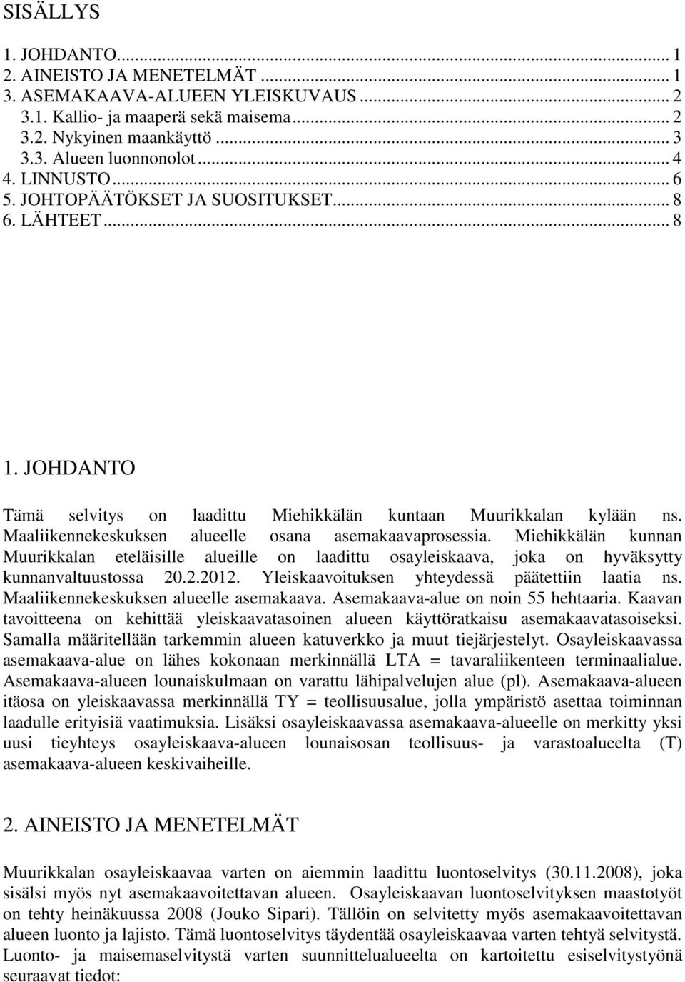 Maaliikennekeskuksen alueelle osana asemakaavaprosessia. Miehikkälän kunnan Muurikkalan eteläisille alueille on laadittu osayleiskaava, joka on hyväksytty kunnanvaltuustossa 20.2.2012.