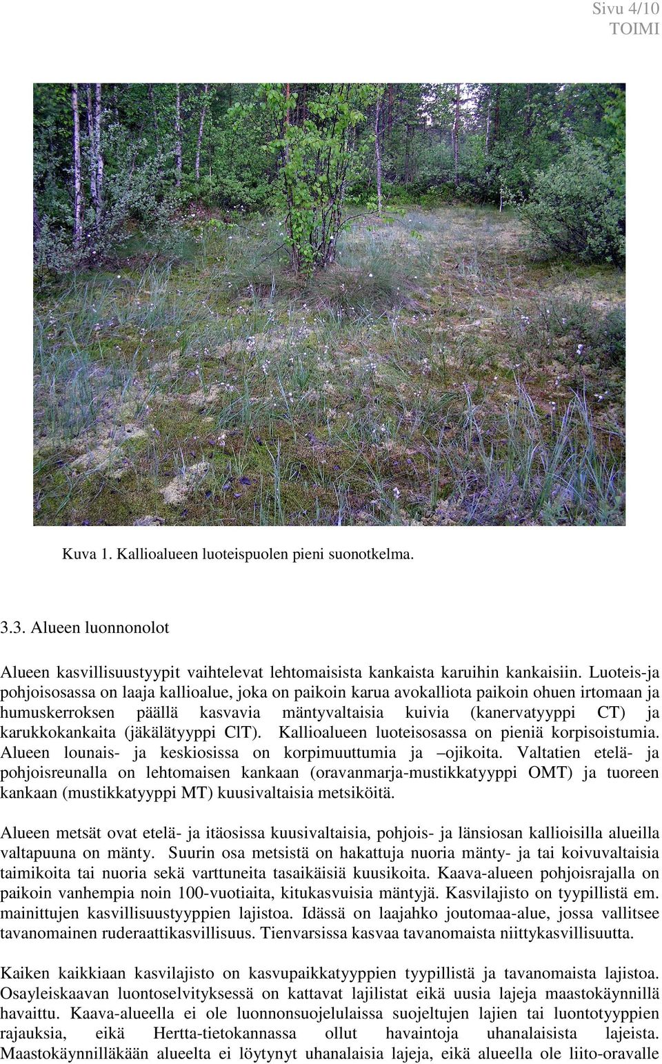 (jäkälätyyppi ClT). Kallioalueen luoteisosassa on pieniä korpisoistumia. Alueen lounais- ja keskiosissa on korpimuuttumia ja ojikoita.